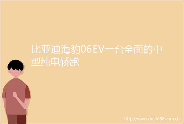 比亚迪海豹06EV一台全面的中型纯电轿跑
