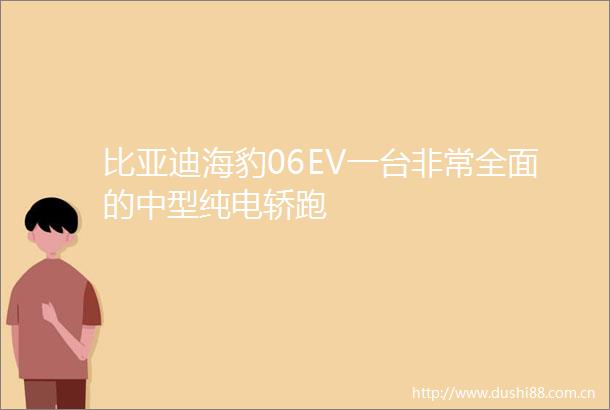 比亚迪海豹06EV一台非常全面的中型纯电轿跑