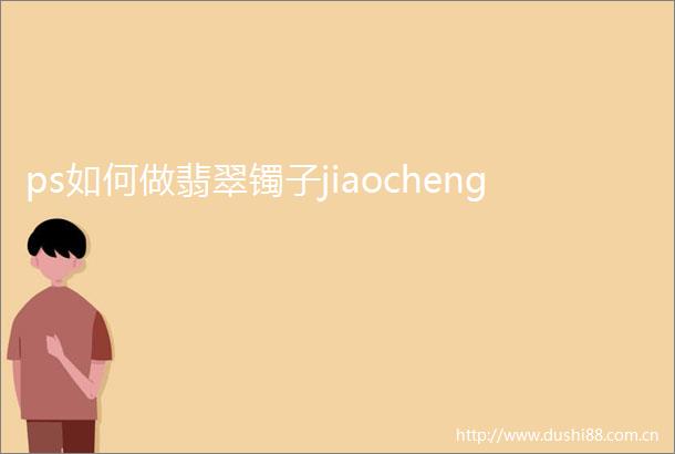 ps如何做翡翠镯子jiaocheng