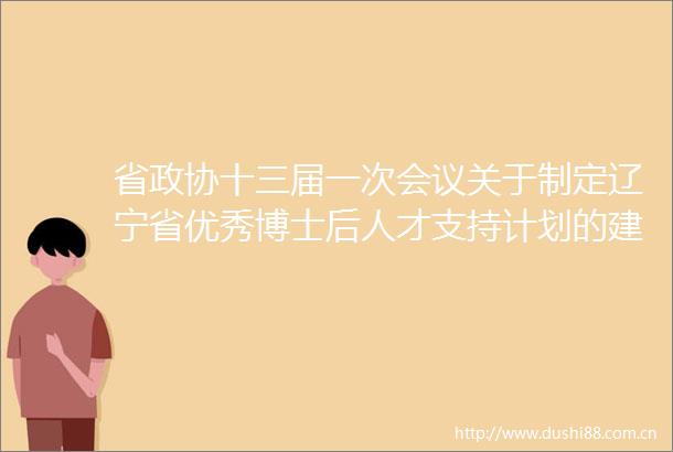 省政协十三届一次会议关于制定辽宁省优秀博士后人才支持计划的建议第0484号提案的答复