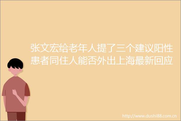 张文宏给老年人提了三个建议阳性患者同住人能否外出上海最新回应