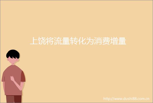 上饶将流量转化为消费增量
