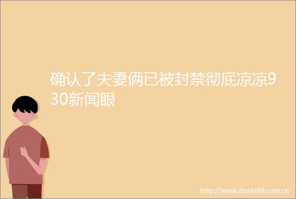 确认了夫妻俩已被封禁彻底凉凉930新闻眼