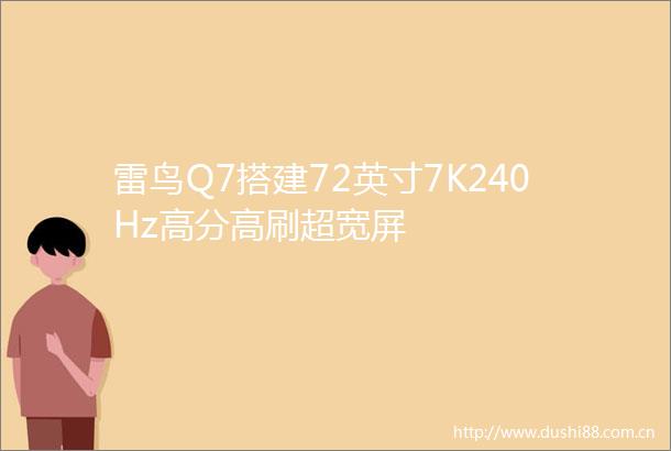 雷鸟Q7搭建72英寸7K240Hz高分高刷超宽屏