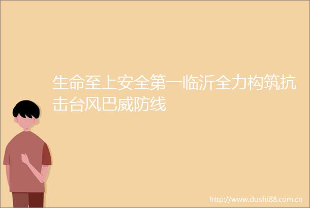 生命至上安全第一临沂全力构筑抗击台风巴威防线
