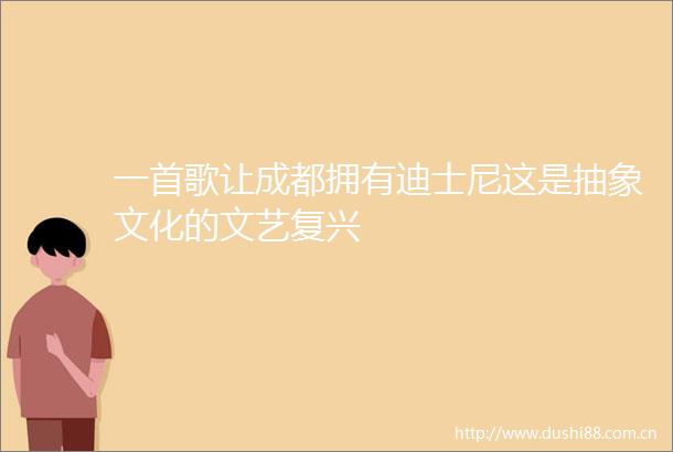 一首歌让成都拥有迪士尼这是抽象文化的文艺复兴