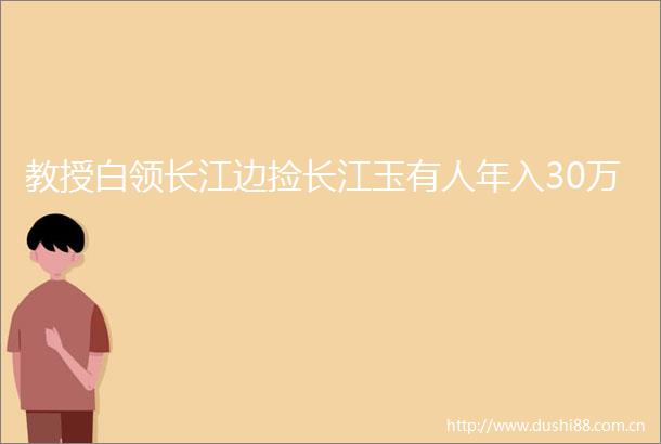 教授白领长江边捡长江玉有人年入30万