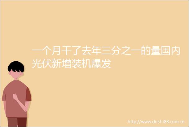 一个月干了去年三分之一的量国内光伏新增装机爆发