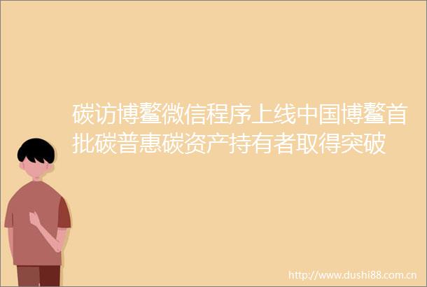 碳访博鳌微信程序上线博鳌首批碳普惠碳资产持有者取得突破