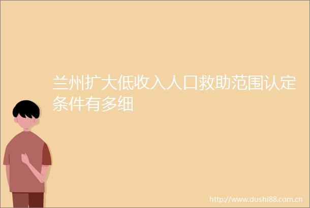 兰州扩大低收入人口救助范围认定条件有多细