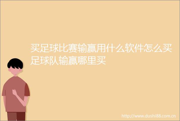 买足球比赛输赢用什么软件怎么买足球队输赢哪里买