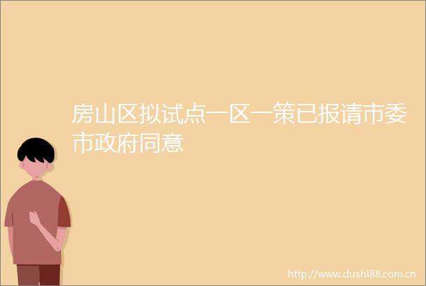 房山区拟试点一区一策已报请市委市同意