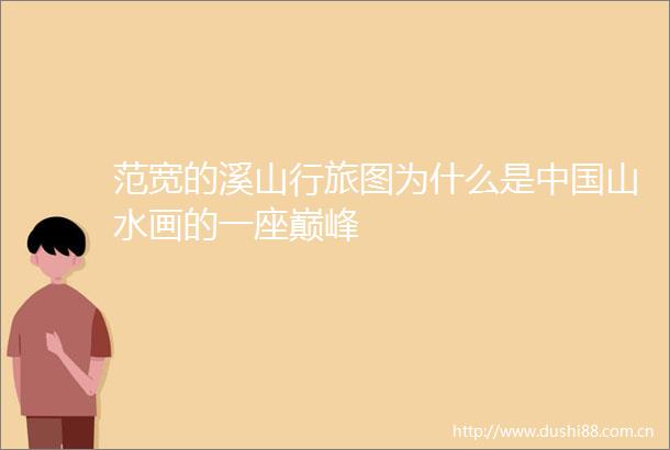 范宽的溪山行旅图为什么是山水画的一座巅峰