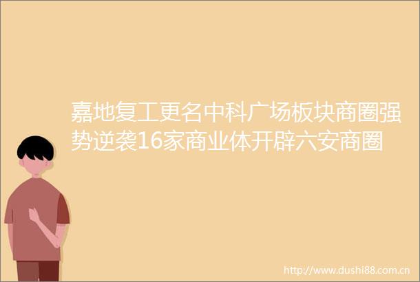 嘉地复工更名中科广场板块商圈强势逆袭16家商业体开辟六安商圈新格局