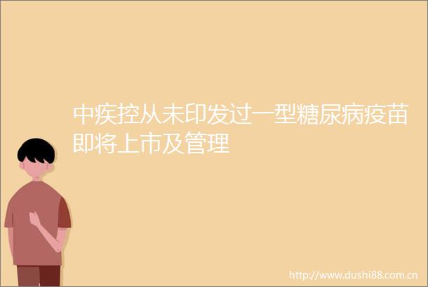 中疾控从未印发过一型糖尿病疫苗即将上市及管理