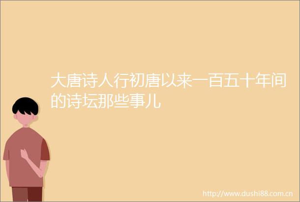 大唐诗人行初唐以来一百五十年间的诗坛那些事儿