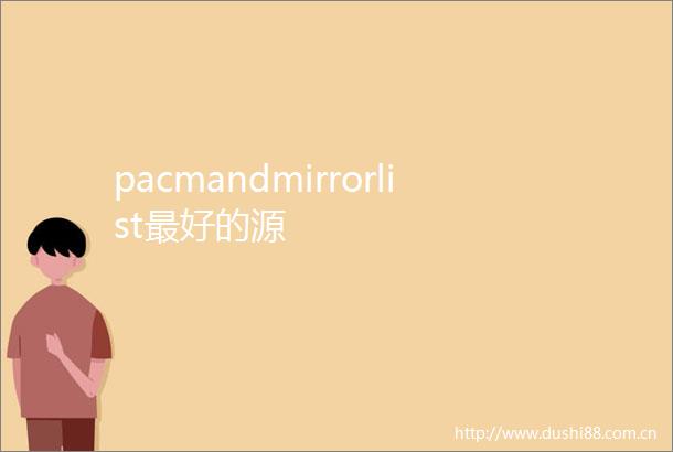 pacmandmirrorlist最好的源