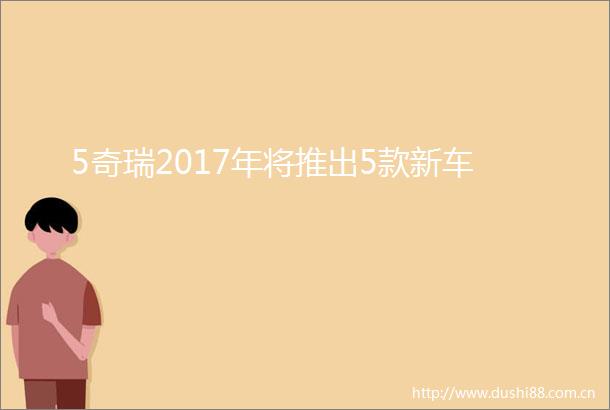 5奇瑞2017年将推出5款新车