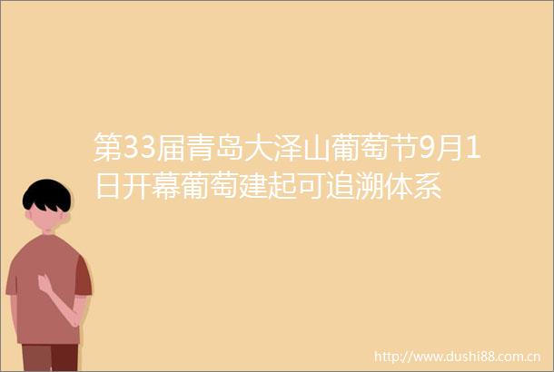 第33届青岛大泽山葡萄节9月1日开幕葡萄建起可追溯体系