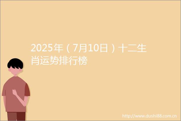 2025年（7月10日）十二生肖运势排行榜