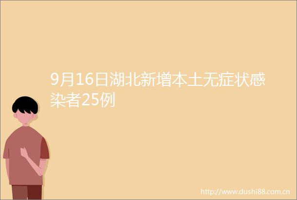 9月16日湖北新增本土无症状感染者25例