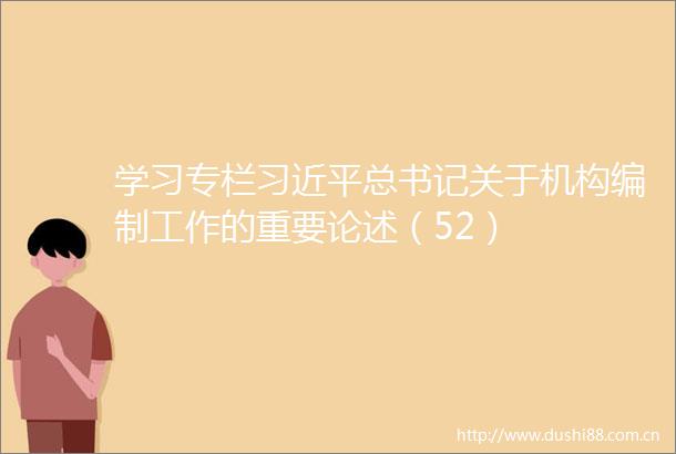 学习专栏总书记关于机构编制工作的重要论述（52）