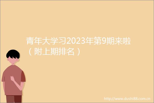 青年大学习2023年第9期来啦（附上期排名）