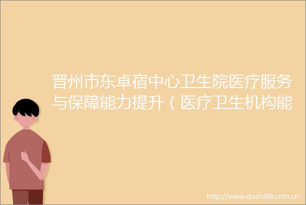 晋州市东卓宿中心卫生院医疗服务与保障能力提升（医疗卫生机构能力建设）项目招标公告（二次）