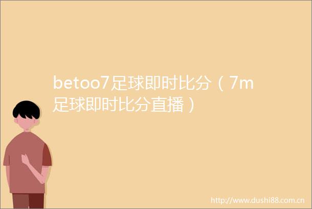 betoo7足球即时比分（7m足球即时比分直播）