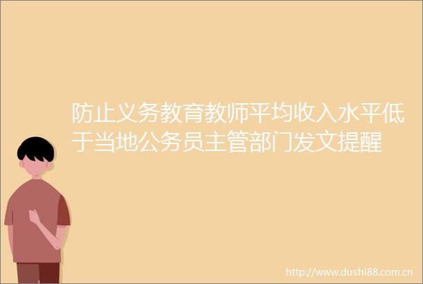 防止义务教育教师平均收入水平低于当地员主管部门发文提醒