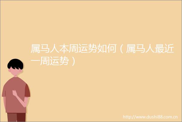 属马人本周运势如何（属马人最近一周运势）