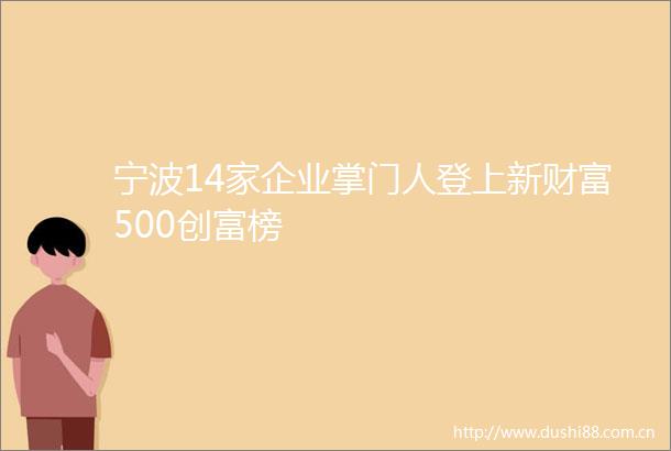 宁波14家企业掌门人登上新财富500创富榜