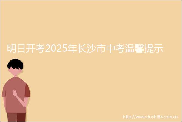 明日开考2025年长沙市中考温馨提示