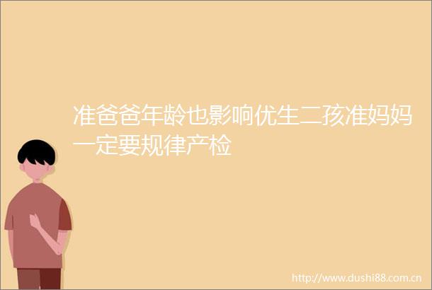 准爸爸年龄也影响优生二孩准妈妈一定要规律产检