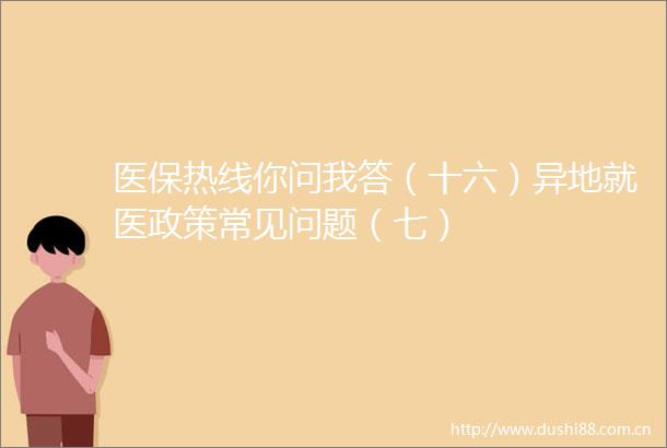 医保热线你问我答（十六）异地就医政策常见问题（七）