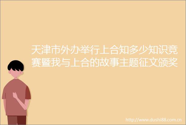 天津市外办举行上合知多少知识竞赛暨我与上合的故事主题征文颁奖仪式