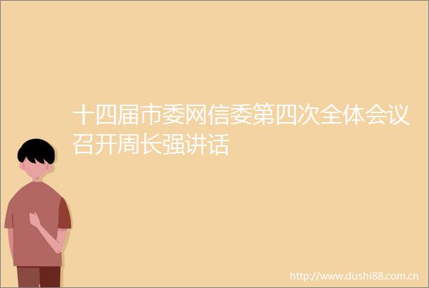 十四届市委网信委第四次全体会议召开周长强讲话