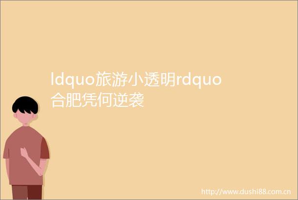 ldquo旅游小透明rdquo合肥凭何逆袭