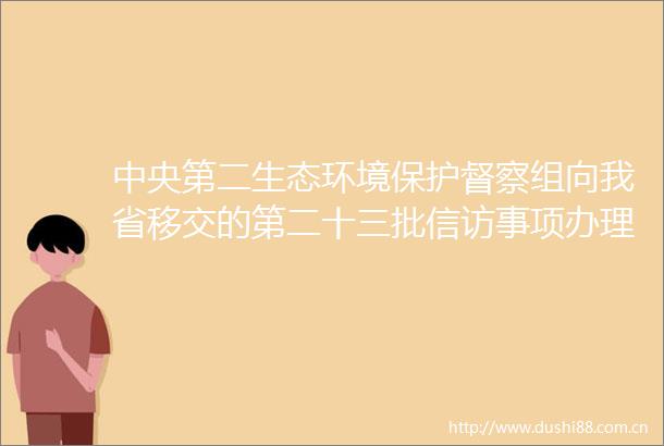 中央第二生态环境保护督察组向我省移交的第二十三批事项办理情况