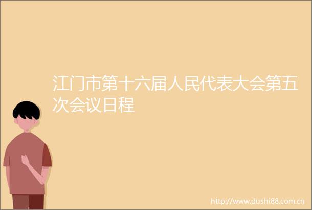 江门市第十六届代表大会第五次会议日程