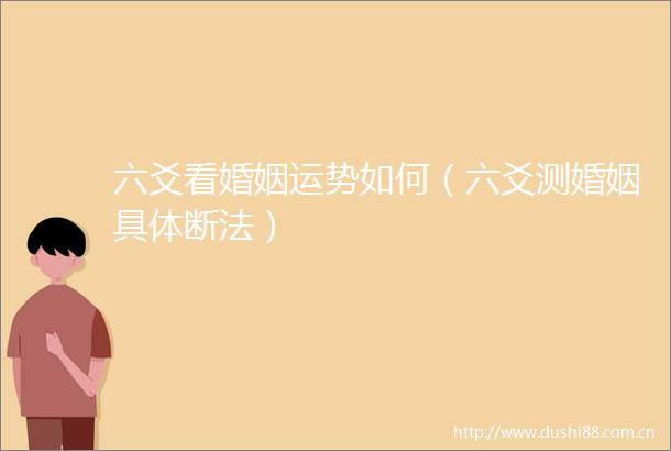 六爻看婚姻运势如何（六爻测婚姻具体断法）