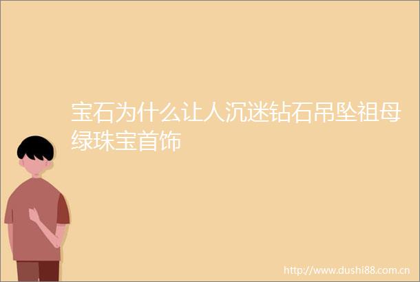 宝石为什么让人沉迷钻石吊坠祖母绿珠宝首饰
