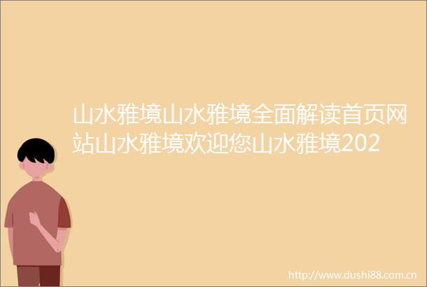 山水雅境山水雅境全面解读首页网站山水雅境欢迎您山水雅境2025楼盘简介