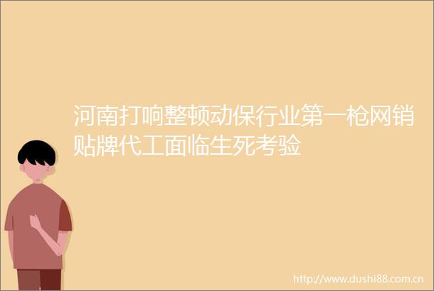 河南打响整顿动保行业第一网销贴牌代工面临生死考验