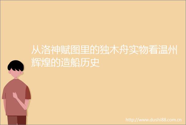 从洛神赋图里的独木舟实物看温州辉煌的造船历史