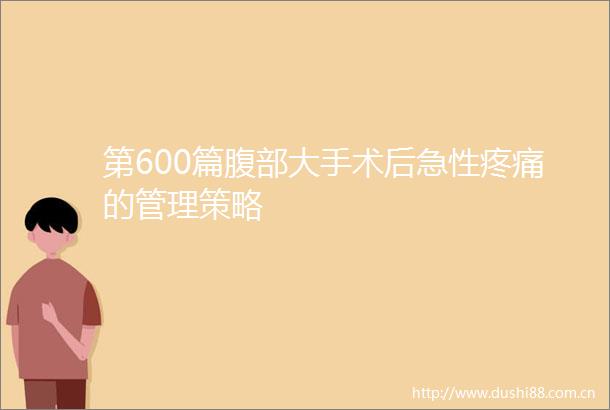 第600篇腹部大手术后急性疼痛的管理策略