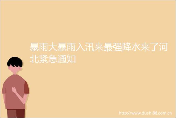 暴雨大暴雨入汛来最强降水来了河北紧急通知