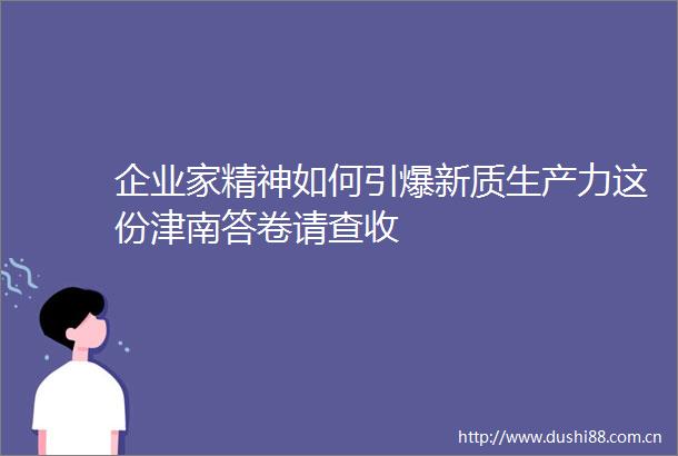 企业家精神如何引爆新质生产力这份津南答卷请查收