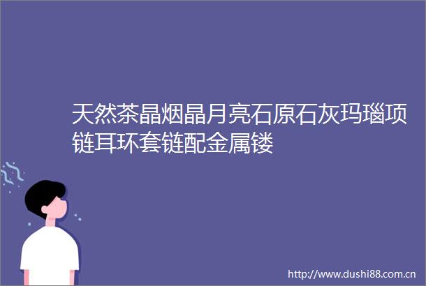 天然茶晶烟晶月亮石原石灰玛瑙项链耳环套链配金属镂
