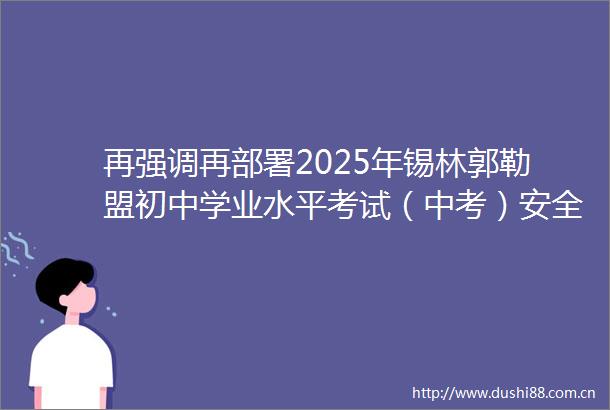 再强调再部署2025年锡林郭勒盟初中学业水平考试（中考）安全工作视频会议召开